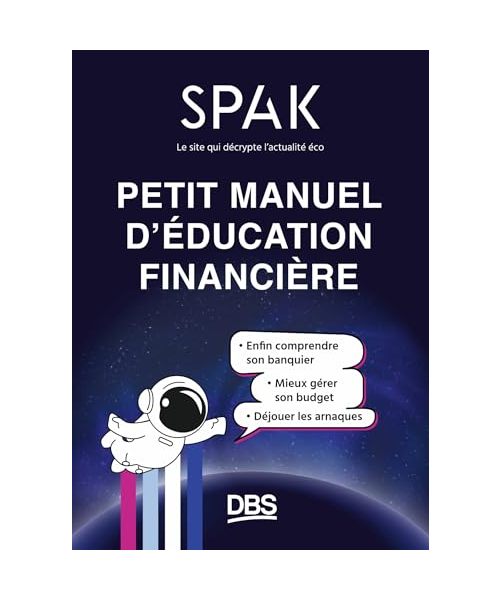 Petit manuel d'éducation financière avec SPAK: Enfin comprendre son banquier, mieux gérer son budget, déjouer les arnaques