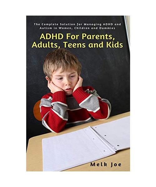 ADHD For Parents, Adults, Teens and Kids: The Complete Solution for Managing ADHD and Autism in Women, Children and Dummies