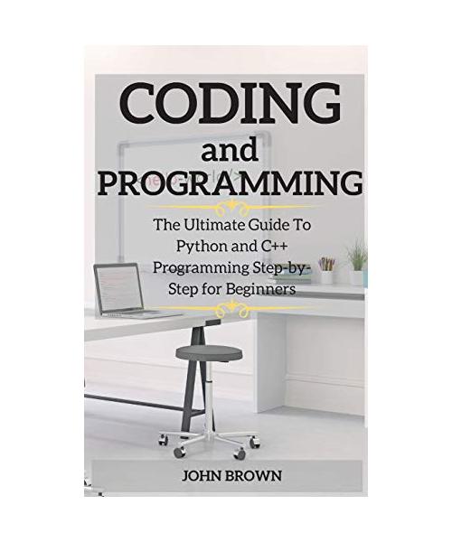 CODING and PROGRAMMING: The Ultimate Guide To Python and C++ Programming Step-by-Step for Beginners