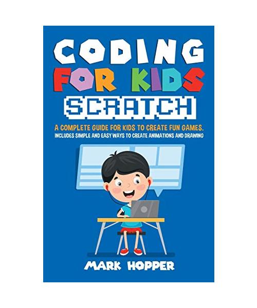 Coding for Kids Scratch: A complete guide for kids to create fun games. Includes Simple and easy ways to create animations and drawing