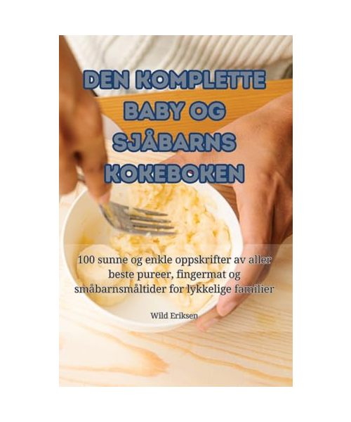 Den Komplette Baby Og Sjåbarns Kokeboken