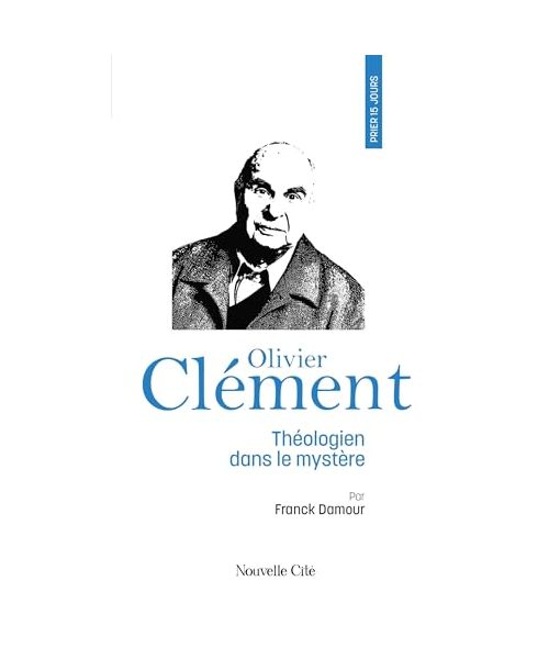 Prier 15 jours avec Olivier Clément: Théologien dans le mystère