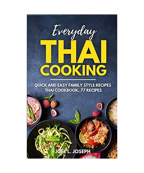 Everyday Thai Cooking: Quick and Easy Family Style Recipes [Thai Cookbook, 77 Recipes]