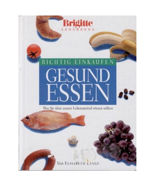 Richtig einkaufen, gesund essen. Was Sie über unsere Lebensmittel wissen sollten