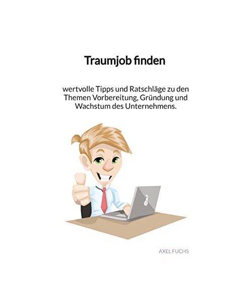 Traumjob finden -  wertvolle Tipps und Ratschläge zu den Themen Vorbereitung, Gründung und Wachstum des Unternehmens.