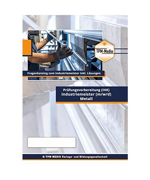 Industriemeister Metall - PRO (IHK) Fragenkatalog (Buch-/Printversion) incl. Lösungsbogen: mit über 5100 Lern-/Prüfungsfragen zur Prüfungsvorbereitung