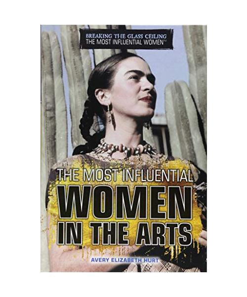 The Most Influential Women in the Arts (Breaking the Glass Ceiling: The Most Influential Women)