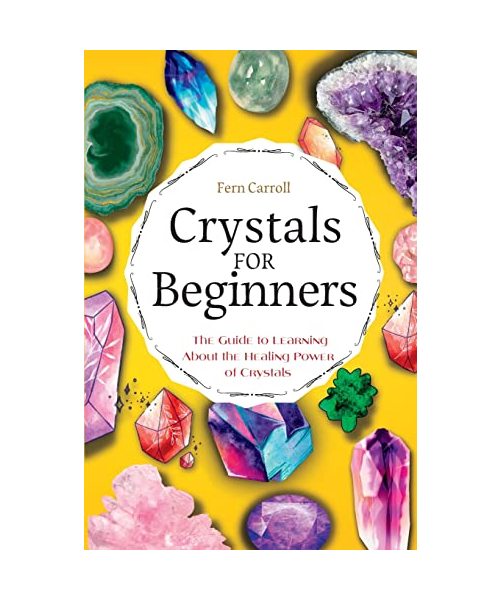 Crystal for Beginners: The Guide to Learning About the Healing Power of Crystals