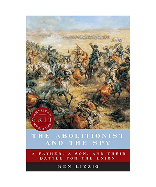 The Abolitionist and the Spy: A Father, a Son, and Their Battle for the Union