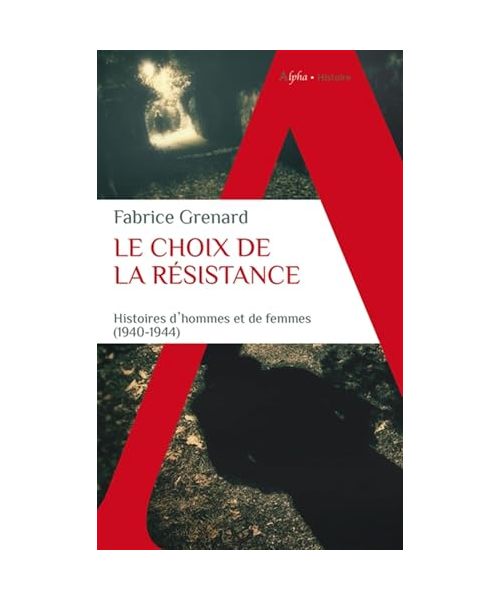 Le choix de la résistance: Histoires d'hommes et de femmes (1940-1944)