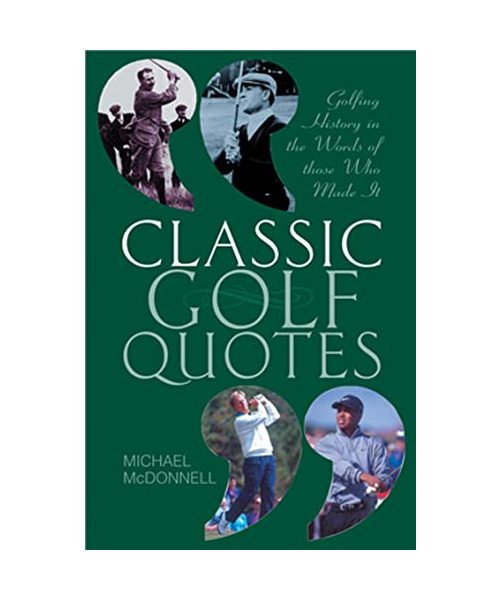 Classic Golf Quotes: Golfing History in the Words of Those Who Made It