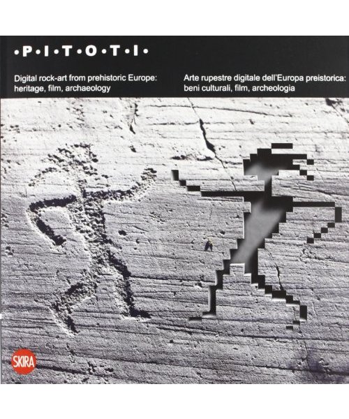 Pitoti. Arte rupestre digitale dellEuropa preistorica: beni culturali, film, archeologia . Ediz. italiana e inglese