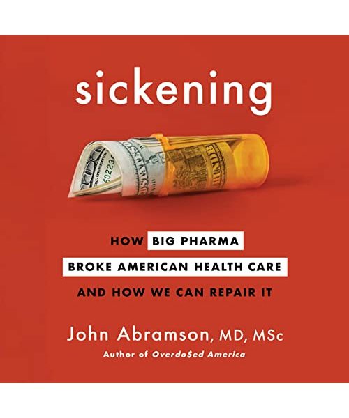 Sickening: How Big Pharma Broke American Health Care and How We Can Repair It