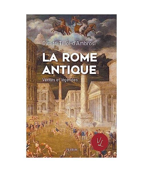 La Rome antique, Vérités & Légendes