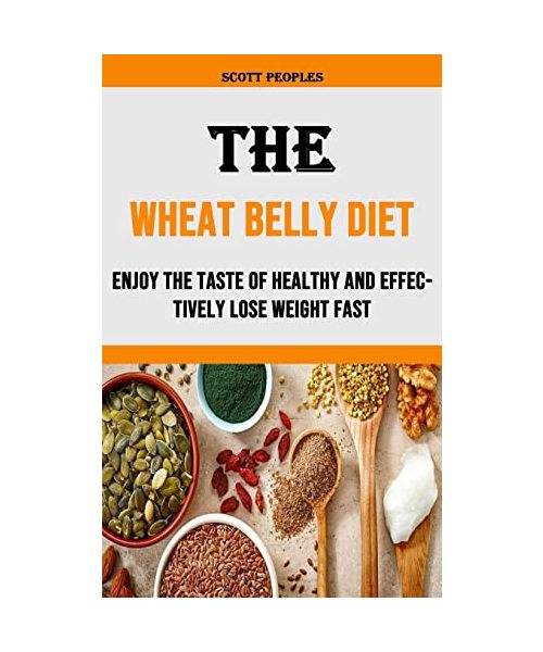 The Wheat Belly Diet: Enjoy the Taste of Healthy and Effectively Lose Weight Fast