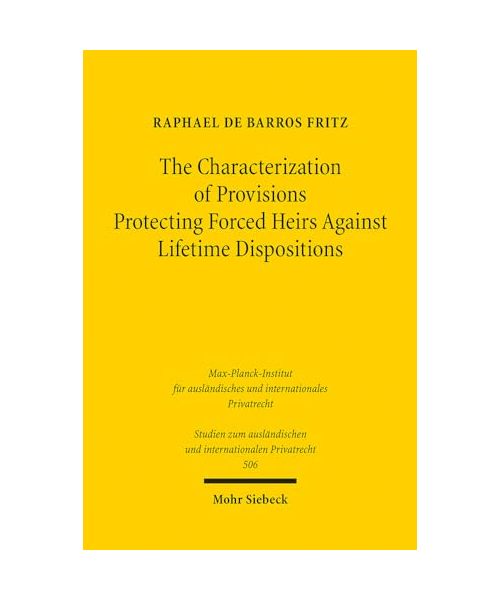 The Characterization of Provisions Protecting Forced Heirs Against Lifetime Dispositions: A Comparative Law Study of the Laws of Louisiana and Germany ... und internationalen Privatrecht, Band 506)
