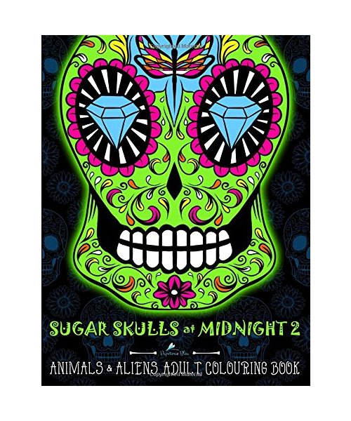 Sugar Skulls At Midnight: An Adult Colouring Book: Volume 2 Animals & Aliens: A Unique Midnight Edition Black Background Paper Adult Colouring Book ... Stress Relief & Art Colour Therapy)