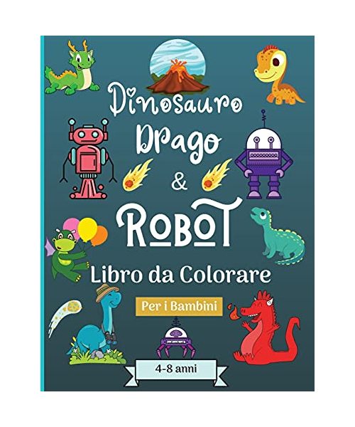 Dinosauro Draghi e Robot libro da colorare per bambini dai 4 agli 8 anni: Era stupefacente con questo libro da colorare per bambini di età adatta 4-8