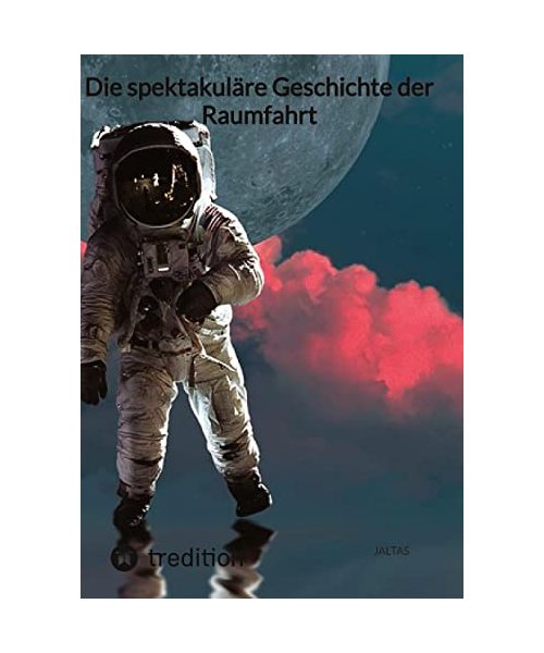 Die spektakuläre Geschichte der Raumfahrt