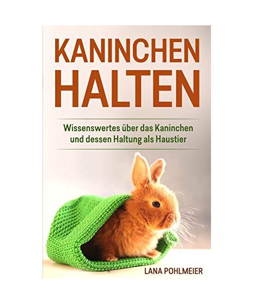 Kaninchen halten: Wissenswertes über das Kaninchen und dessen Haltung als Haustier