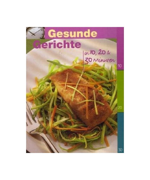 Gesunde Gerichte in 10, 20, 30 Minuten