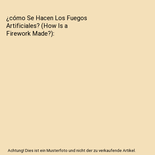 ¿Como Se Hacen Los Fuegos Artificiales? (How Is a Firework Made?)
