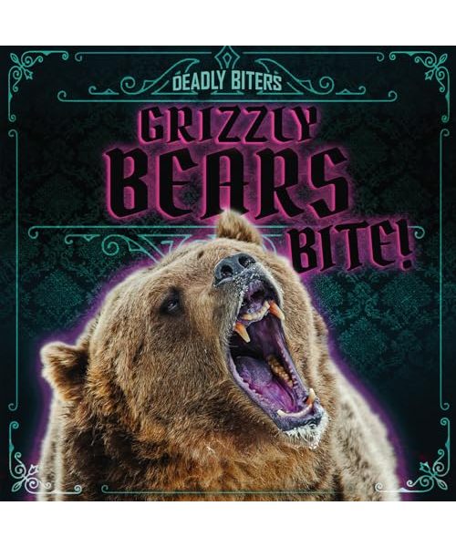 Grizzly Bears Bite! (Deadly Biters)