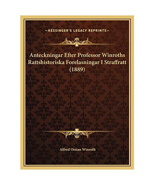 Anteckningar Efter Professor Winroths Rattshistoriska Forelasningar I Straffratt (1889)