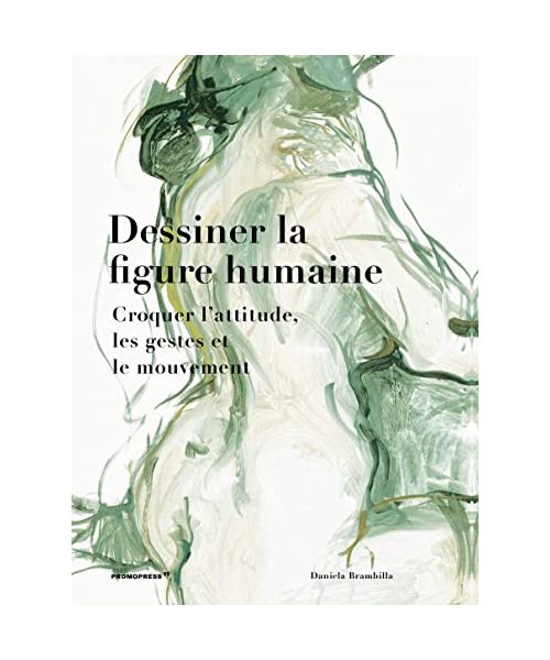 Dessiner la figure humaine: Croquer l'attitude, les gestes et le mouvement