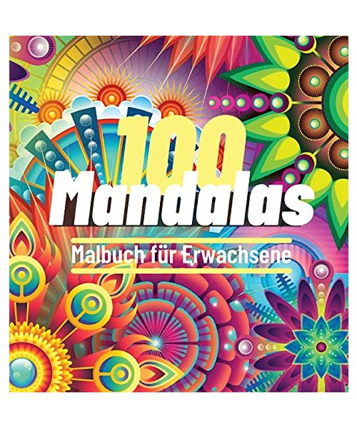 100 Mandalas Malbuch für Erwachsene: 100 Toller Antistress-Zeitvertreib zum Entspannen mit schönen Malvorlagen zum Ausmalen, Die Ultimative Sammlung von Mandala-Mustern für Spaß und Friedliche Zeit