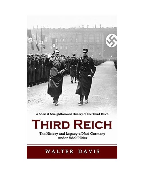 Third Reich: A Short & Straightforward History of the Third Reich (The History and Legacy of Nazi Germany under Adolf Hitler)