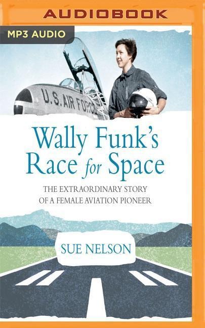 Wally Funk's Race for Space: The Extraordinary Story of a Female Aviation Pioneer