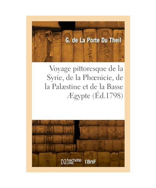 Voyage pittoresque de la Syrie, de la Phoenicie, de la Palaestine et de la Basse Ægypte