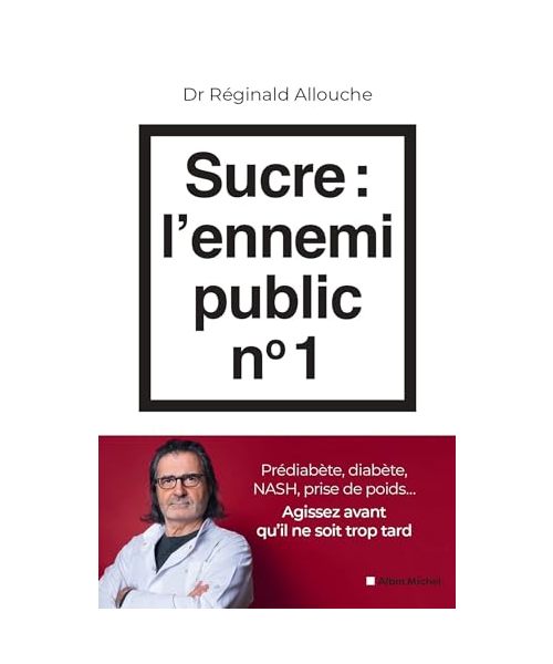 Sucre : l'ennemi public n°1: Prédiabète, diabète, NASH, prise de poids... Agissez avant qu'il ne soit trop tard
