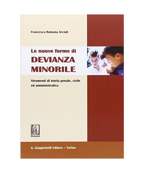Le nuove forme di devianza minorile. Strumenti di tutela penale, civile ed amministrativa