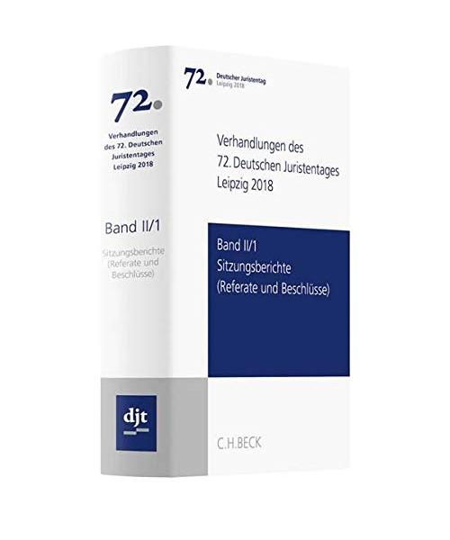 Verhandlungen des 72. Deutschen Juristentages Leipzig 2018  Band II/1: Sitzungsberichte - Referate und Beschlüsse