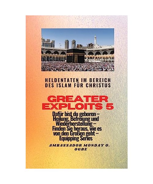 Greater Exploits - 5 - Heldentaten im Bereich des Islam für Christus Dafür sind Sie geboren: Heldentaten im Bereich des Islam für Christus Dafür sind ... wie das geht (Greater Exploits-Reihe, Band 5)