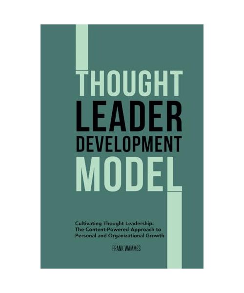 Thought Leader Development Model: Cultivating Thought Leadership: The Content-Powered Approach to Personal and Organizational Growth