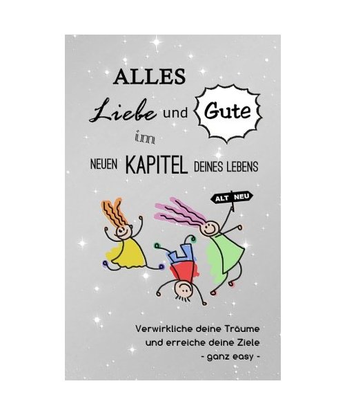 Alles Liebe und Gute im neuen Kapitel deines Lebens: Verwirkliche deine Träume und erreiche deine Ziele - ganz easy (Das innovative Geschenkbuch, Band 4)