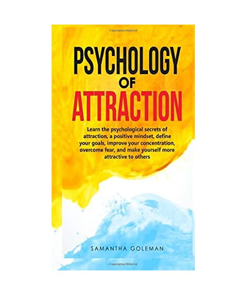 Psychology of Attraction: Learn the psychological secrets of attraction, a positive mindset, define your goals, improve your concentration, overcome fear, and make yourself more attractive to others