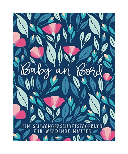 Baby an Bord - Ein Schwangerschaftstagebuch für werdende Mütter: 40 Wochen mit wichtigen Meilensteinen, um die Ankunft deines Babys bestens vorzubereiten und später wieder in Erinnerung zu rufen