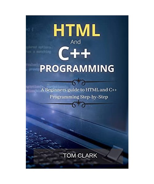 HTML and C++ Programming: A Beginners guide to HTML and C++ Programming Step-by-Step
