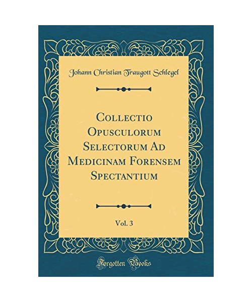 Collectio Opusculorum Selectorum Ad Medicinam Forensem Spectantium, Vol. 3 (Classic Reprint)
