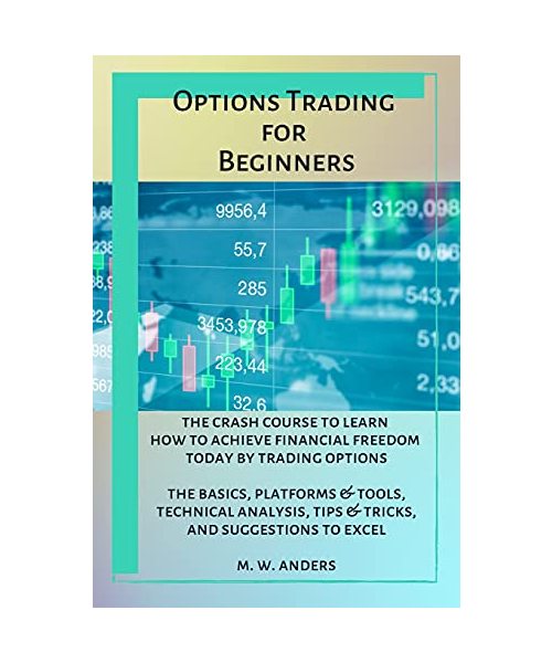 Options Trading for Beginners: The Crash Course To Learn How To Achieve Financial Freedom Today By Trading Options. The Basics, Platforms and Tools,