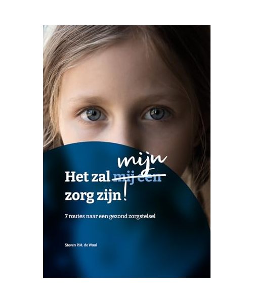Het zal mijn zorg zijn: 7 routes naar een gezond zorgstelsel