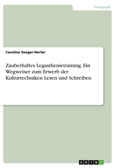 Zauberhaftes Legasthenietraining. Ein Wegweiser zum Erwerb der Kulturtechniken Lesen und Schreiben