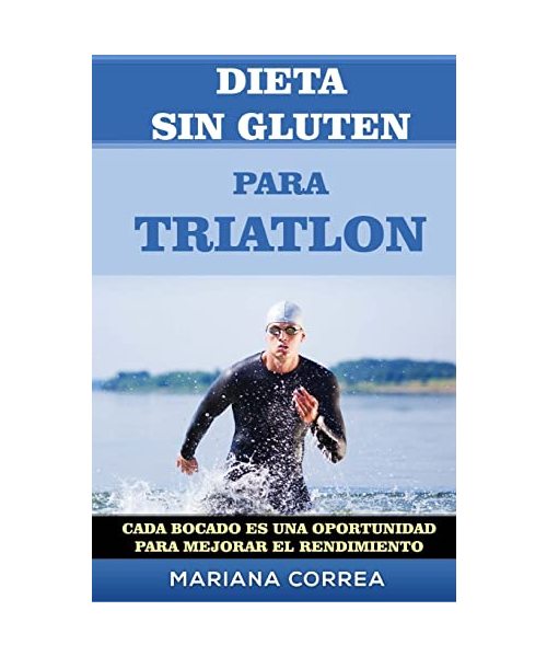 DIETA SIN GLUTEN Para TRIATLON: Cada bocado es una oportunidad para Mejorar el Rendimiento