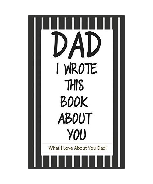 Dad, I Wrote This Book About You: Fill In The Blank Book With Prompts About What I Love About Dad/ Father's Day/ Birthday Gifts From Kids