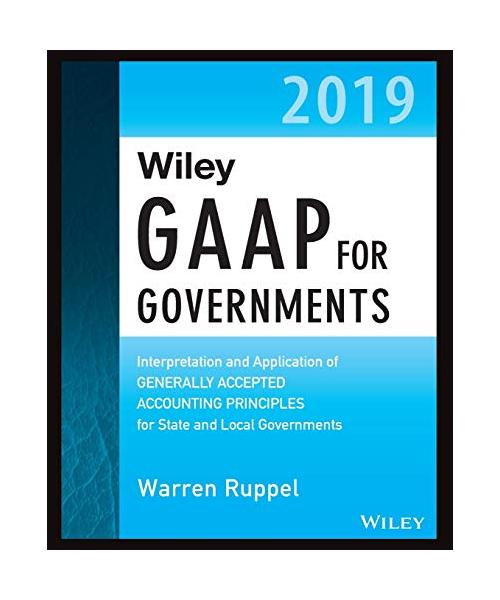 Wiley GAAP for Governments 2019: Interpretation and Application of Generally Accepted Accounting Principles for State and Local Governments
