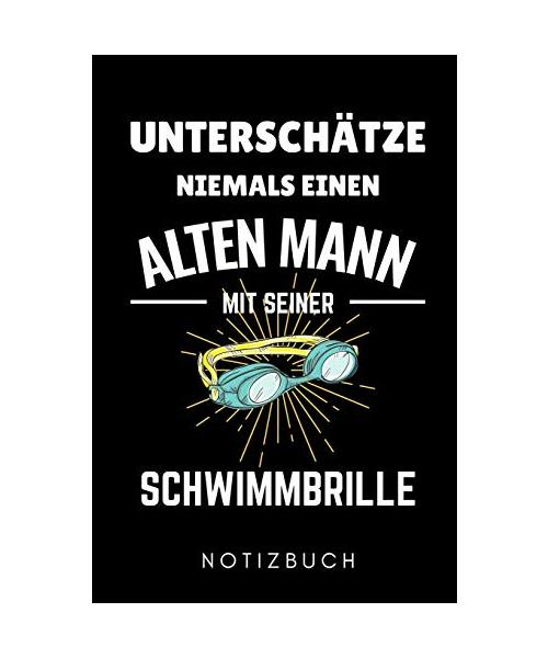 UNTERSCHÄTZE NIEMALS EINEN ALTEN MANN MIT SEINER SCHWIMMBRILLE NOTIZBUCH: A5 Notizbuch LINIERT Schwimmen Geschenke | Trainingsplan | Schwimmtraining | ... Geschenkidee | Schwimm Buch | Sportler